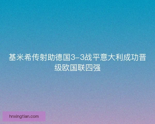 基米希传射助德国3-3战平意大利成功晋级欧国联四强